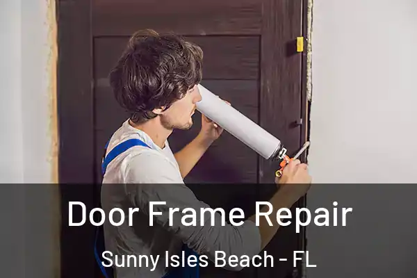 Door Frame Repair Sunny Isles Beach - FL